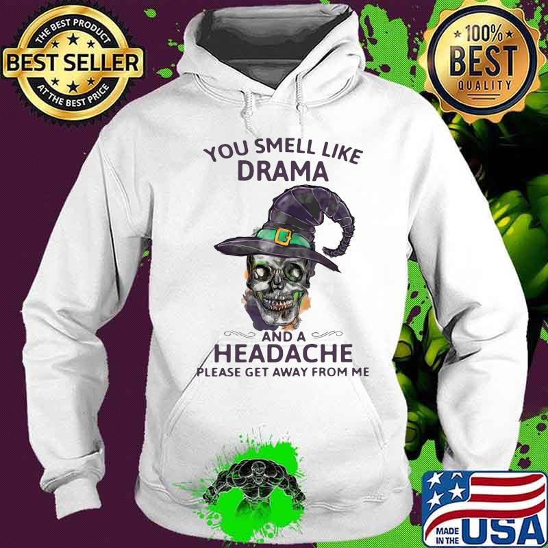Skull witch you smell like drama and a headache please get away from me s Hoodie Skull witch you smell like drama and a headache please get away from me s Hoodie