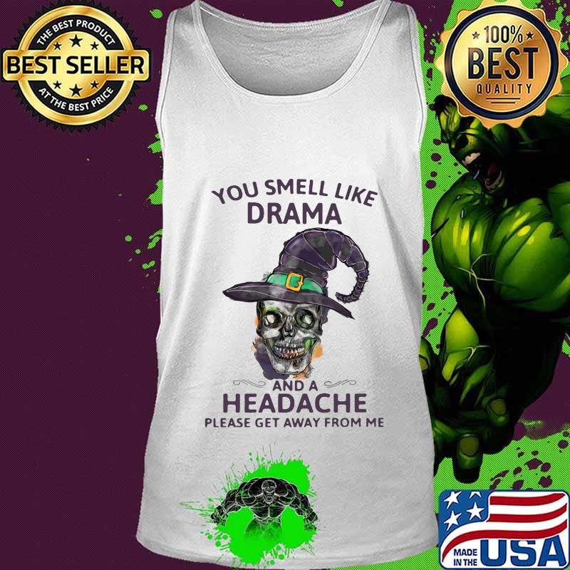 Skull witch you smell like drama and a headache please get away from me s Tank top Skull witch you smell like drama and a headache please get away from me s Tank top