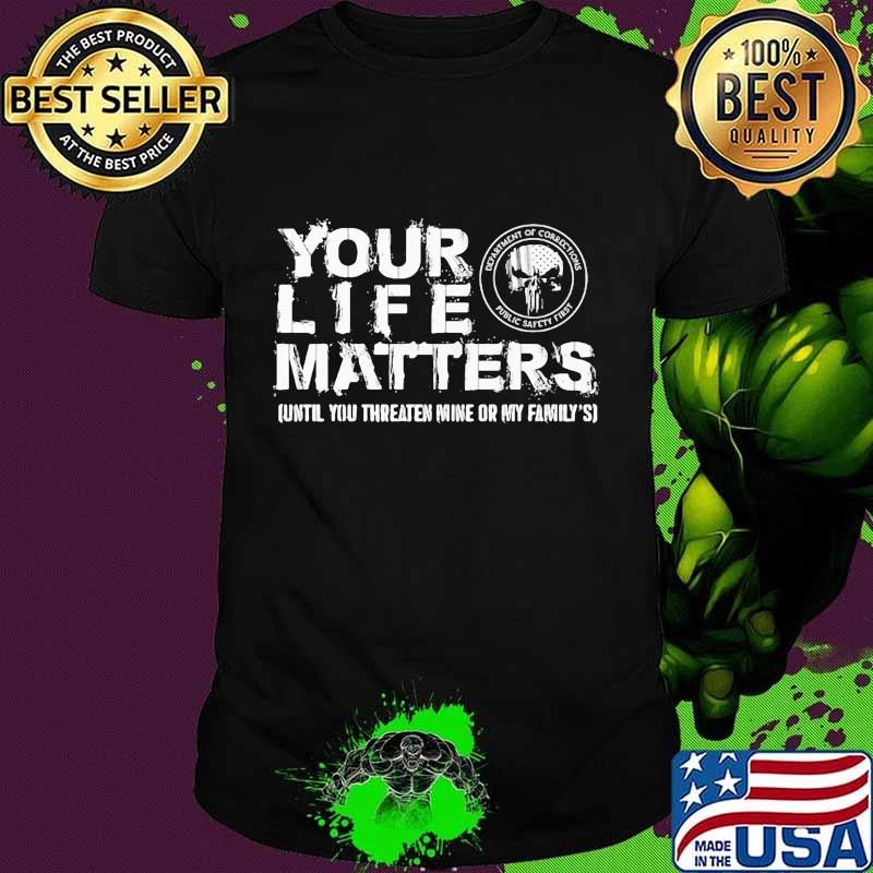 Skull your life matters until you threaten mine or my family's shirt