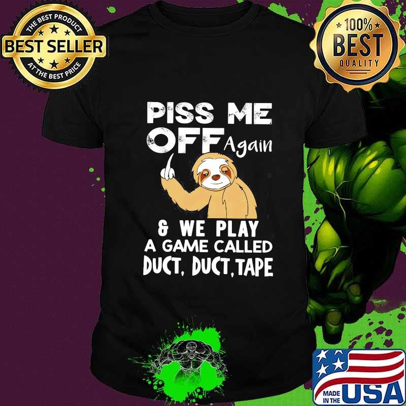 Sloth piss me off again and we play a game called duct duct tape shirt