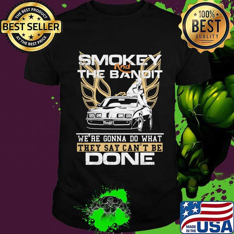 Smokey and the bandit we're gonna do what they say can't be done shirt