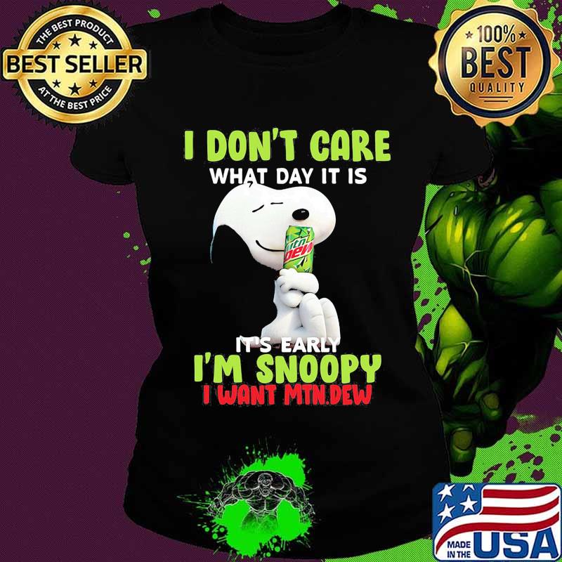 Snoopy i don't care what day it is it's early i'm snoopy i want mtn.dew Ladies tee Snoopy i don't care what day it is it's early i'm snoopy i want mtn.dew Ladies tee