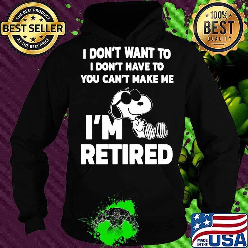 Snoopy i don't want to i don't have to you can't make be i'm retired s Hoodie Snoopy i don't want to i don't have to you can't make be i'm retired s Hoodie