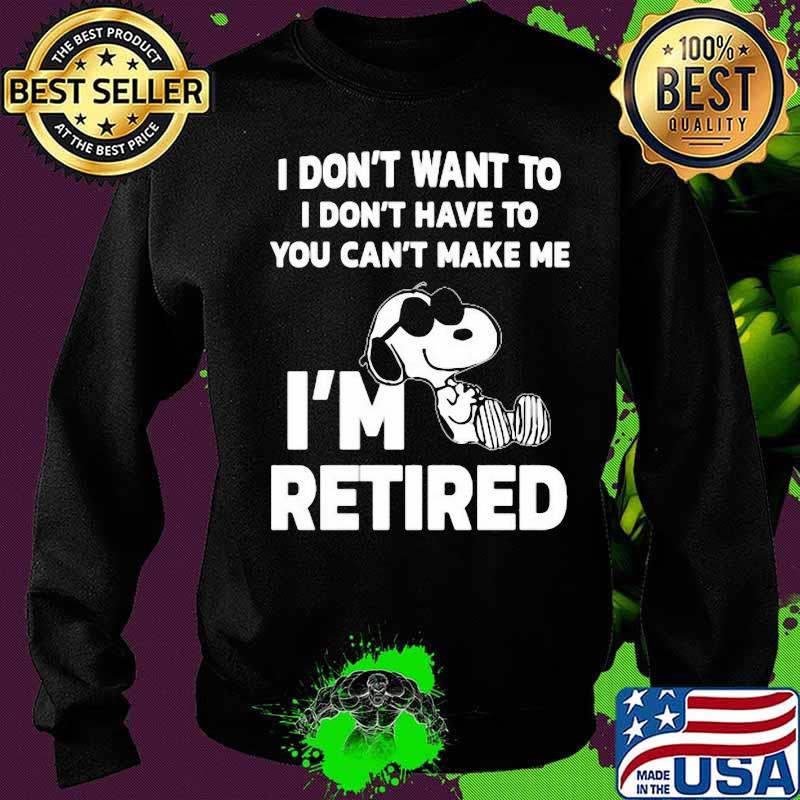 Snoopy i don't want to i don't have to you can't make be i'm retired s Sweater Snoopy i don't want to i don't have to you can't make be i'm retired s Sweater