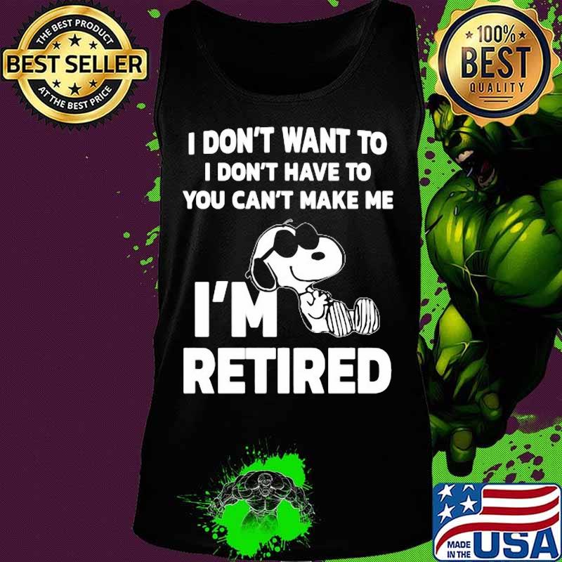 Snoopy i don't want to i don't have to you can't make be i'm retired s Tank top Snoopy i don't want to i don't have to you can't make be i'm retired s Tank top