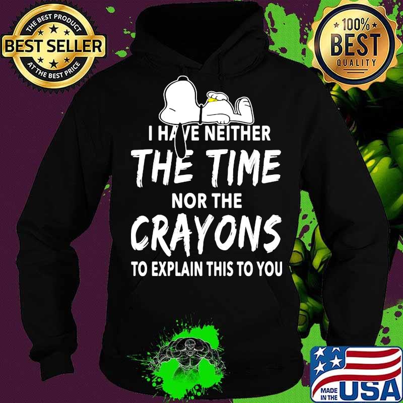 Snoopy i have neither the time nor the crayons to explain this to you s Hoodie Snoopy i have neither the time nor the crayons to explain this to you s Hoodie