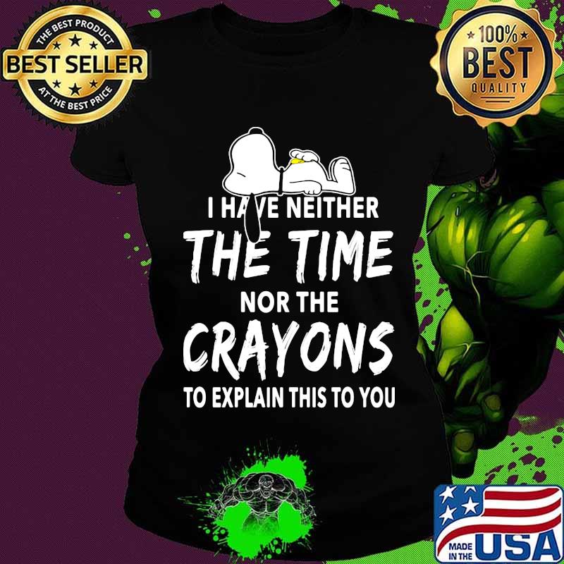 Snoopy i have neither the time nor the crayons to explain this to you s Ladies tee Snoopy i have neither the time nor the crayons to explain this to you s Ladies tee