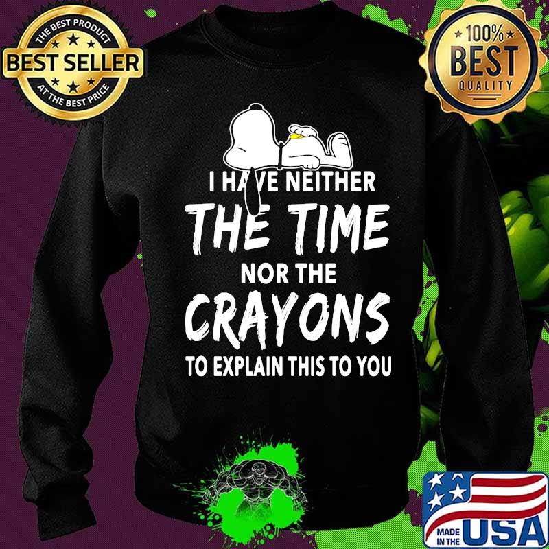 Snoopy i have neither the time nor the crayons to explain this to you s Sweater Snoopy i have neither the time nor the crayons to explain this to you s Sweater