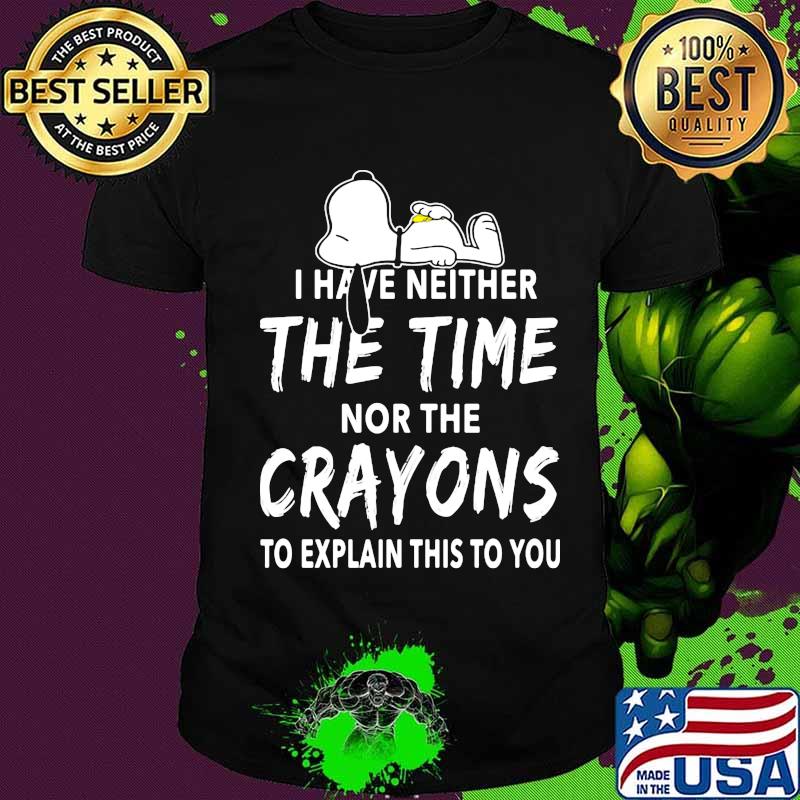 Snoopy i have neither the time nor the crayons to explain this to you shirt