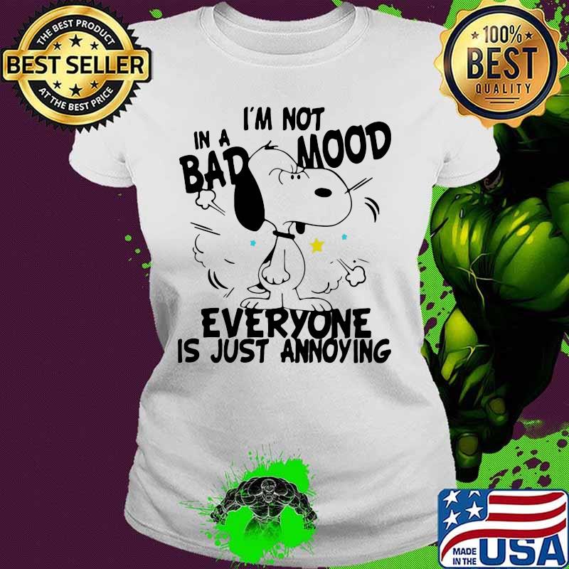 Snoopy i'm not in a bad mood everyone is just saying s Ladies tee Snoopy i'm not in a bad mood everyone is just saying s Ladies tee