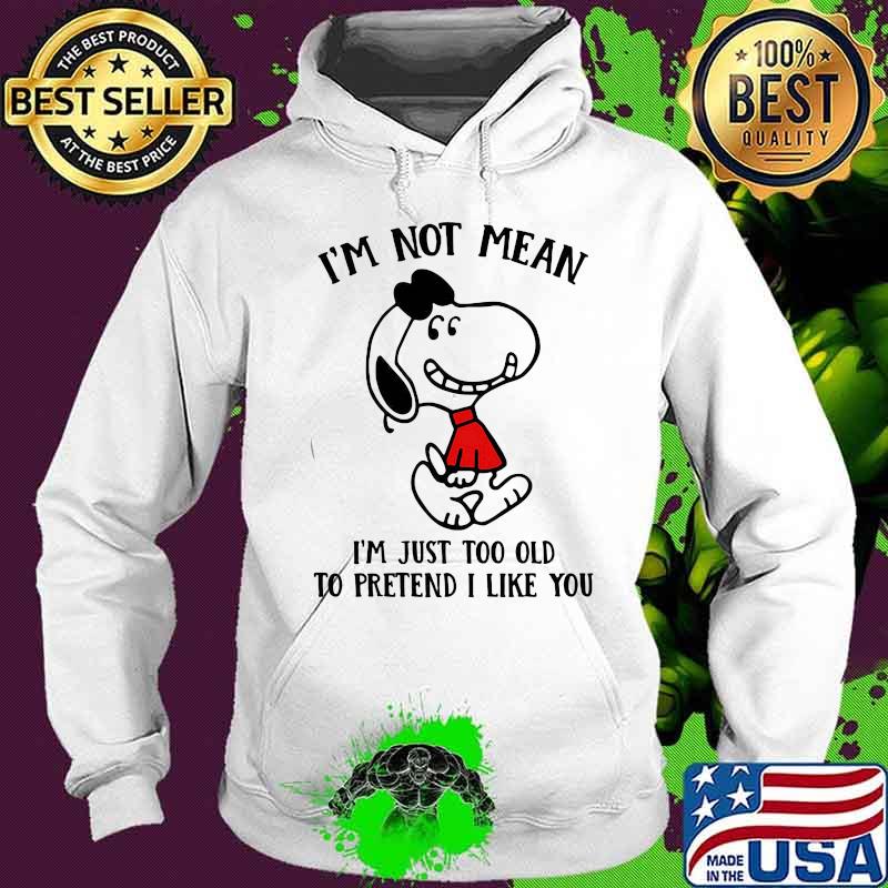 Snoopy i'm not not mean i'm just too old to pretend i like you s Hoodie Snoopy i'm not not mean i'm just too old to pretend i like you s Hoodie
