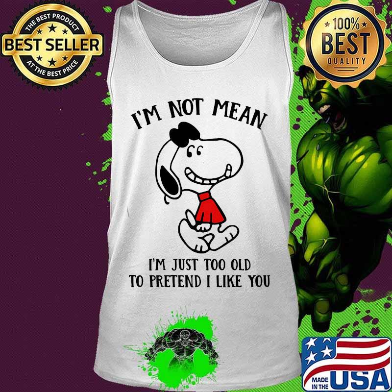 Snoopy i'm not not mean i'm just too old to pretend i like you s Tank top Snoopy i'm not not mean i'm just too old to pretend i like you s Tank top