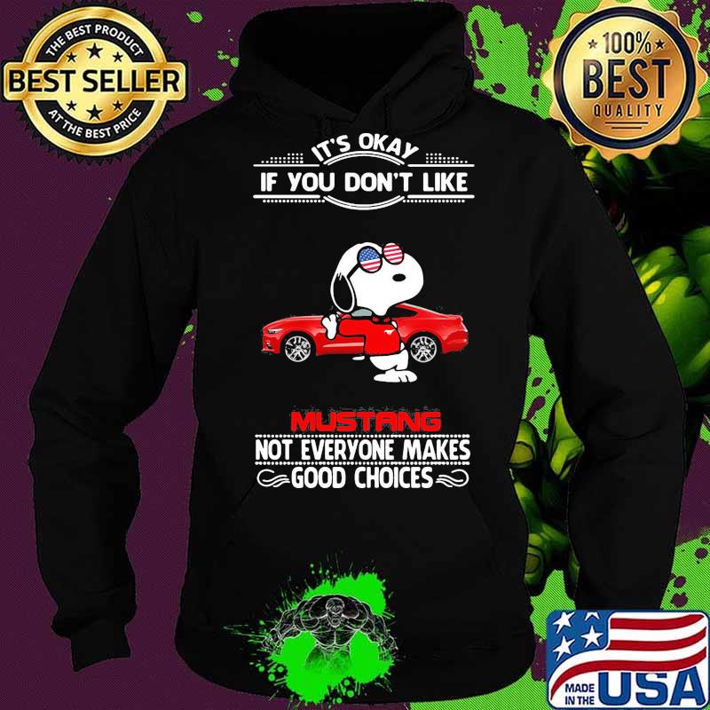 Snoopy it's okay if you don't like mustang not everyone makes good choices s Hoodie Snoopy it's okay if you don't like mustang not everyone makes good choices s Hoodie
