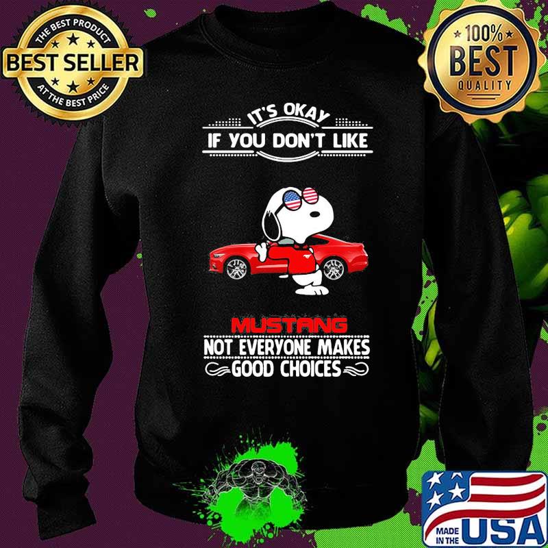 Snoopy it's okay if you don't like mustang not everyone makes good choices s Sweater Snoopy it's okay if you don't like mustang not everyone makes good choices s Sweater
