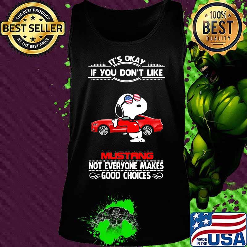 Snoopy it's okay if you don't like mustang not everyone makes good choices s Tank top Snoopy it's okay if you don't like mustang not everyone makes good choices s Tank top