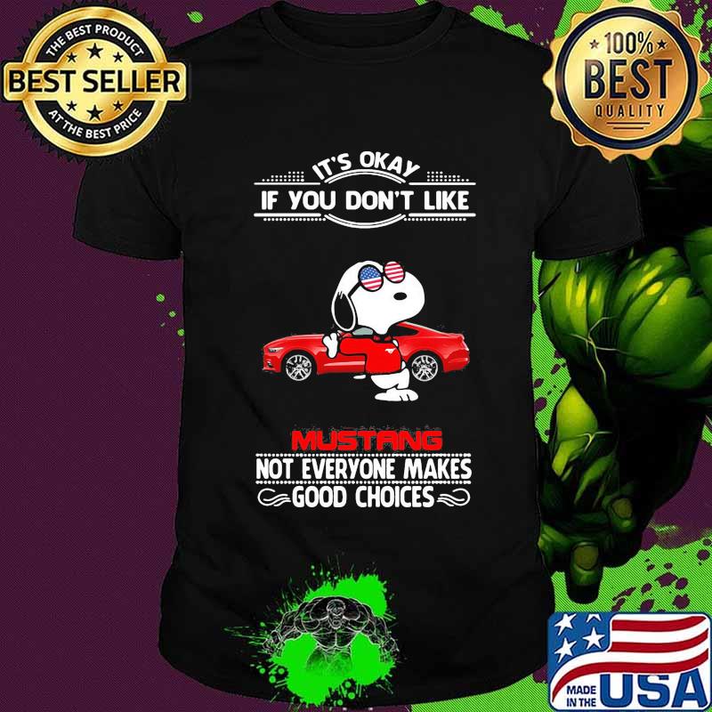 Snoopy it's okay if you don't like mustang not everyone makes good choices shirt
