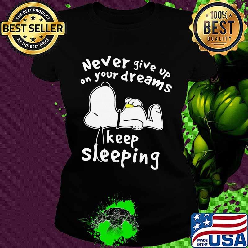 Snoopy never give up on your dreams keep sleeing s Ladies tee Snoopy never give up on your dreams keep sleeing s Ladies tee