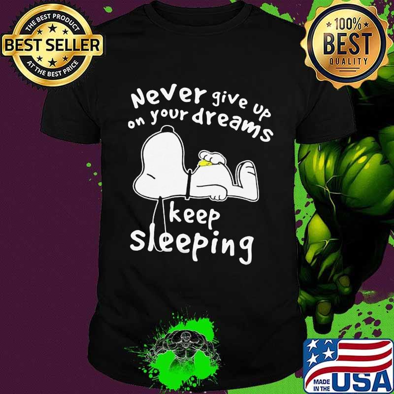 Snoopy never give up on your dreams keep sleeing shirt Snoopy never give up on your dreams keep sleeing shirt