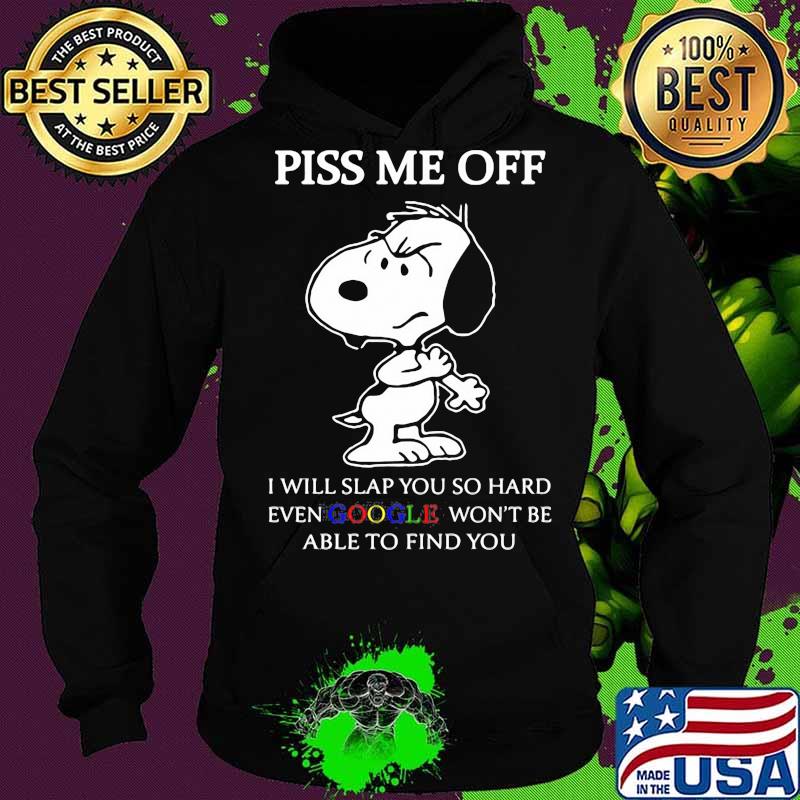 Snoopy piss me off i will slap you so hard even google won't be able to find you s Hoodie Snoopy piss me off i will slap you so hard even google won't be able to find you s Hoodie
