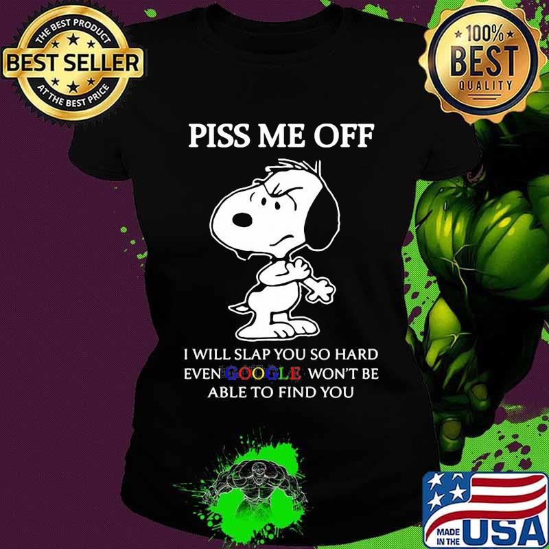 Snoopy piss me off i will slap you so hard even google won't be able to find you s Ladies tee Snoopy piss me off i will slap you so hard even google won't be able to find you s Ladies tee