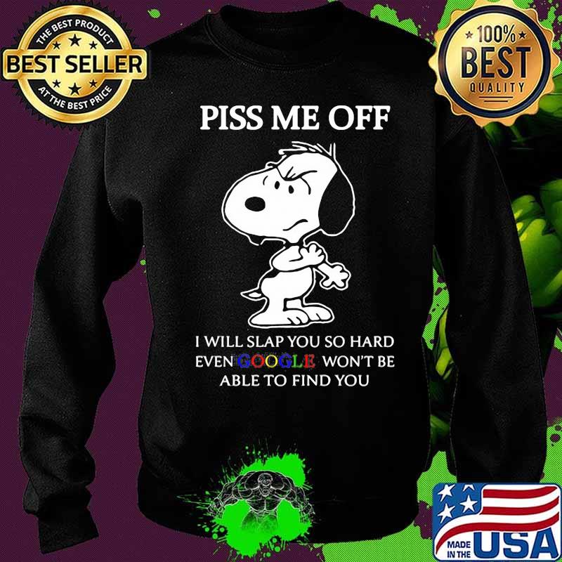 Snoopy piss me off i will slap you so hard even google won't be able to find you s Sweater Snoopy piss me off i will slap you so hard even google won't be able to find you s Sweater