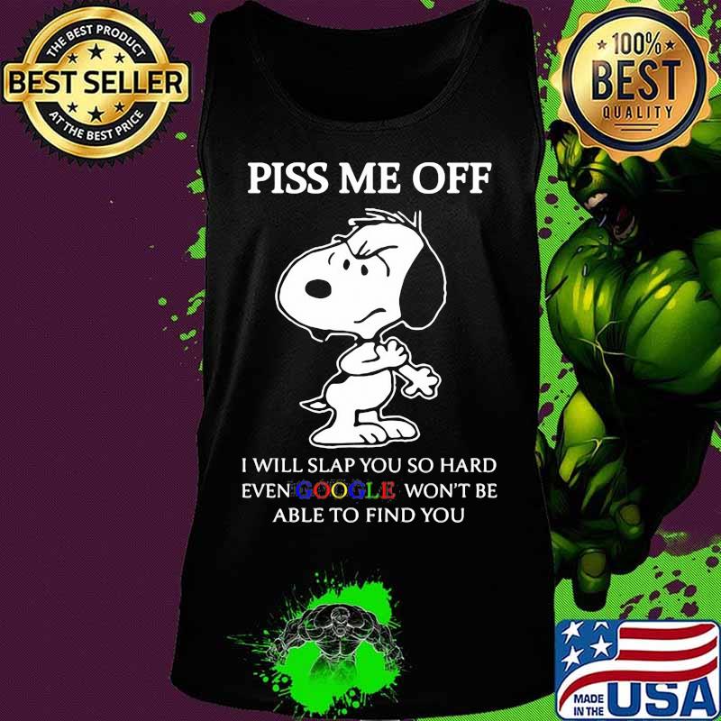 Snoopy piss me off i will slap you so hard even google won't be able to find you s Tank top Snoopy piss me off i will slap you so hard even google won't be able to find you s Tank top