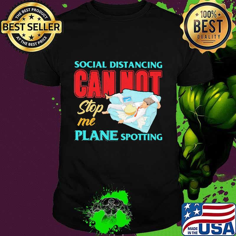 Social distancing cannot stop me plane spotting shirt