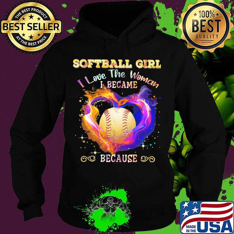 Softball girl i love the woman i became because heart color s Hoodie Softball girl i love the woman i became because heart color s Hoodie