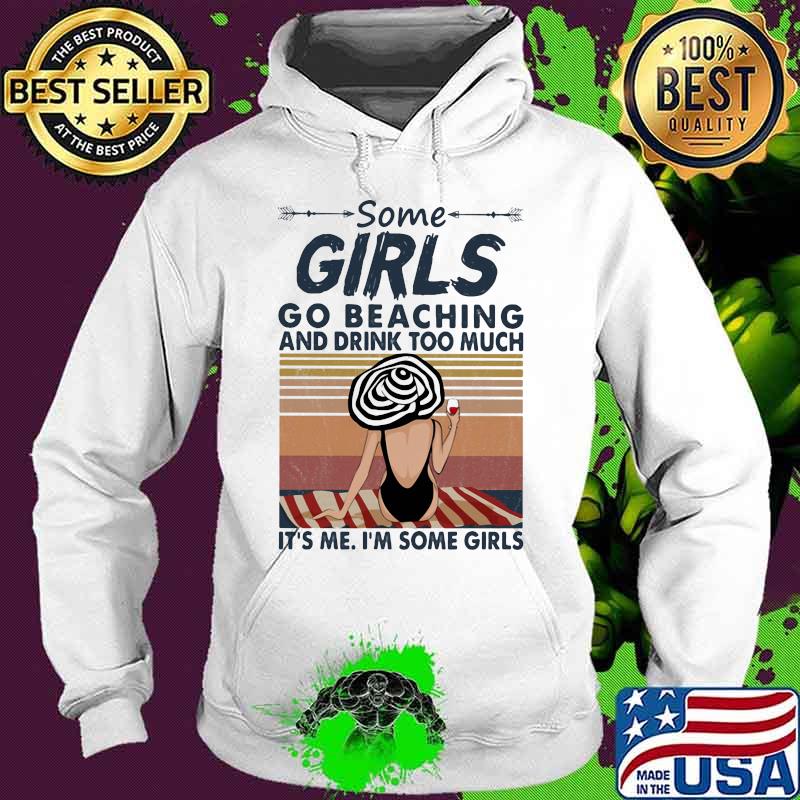 Some girls go beaching and drink wine too much it's me i'm some girls vintage retro s Hoodie Some girls go beaching and drink wine too much it's me i'm some girls vintage retro s Hoodie