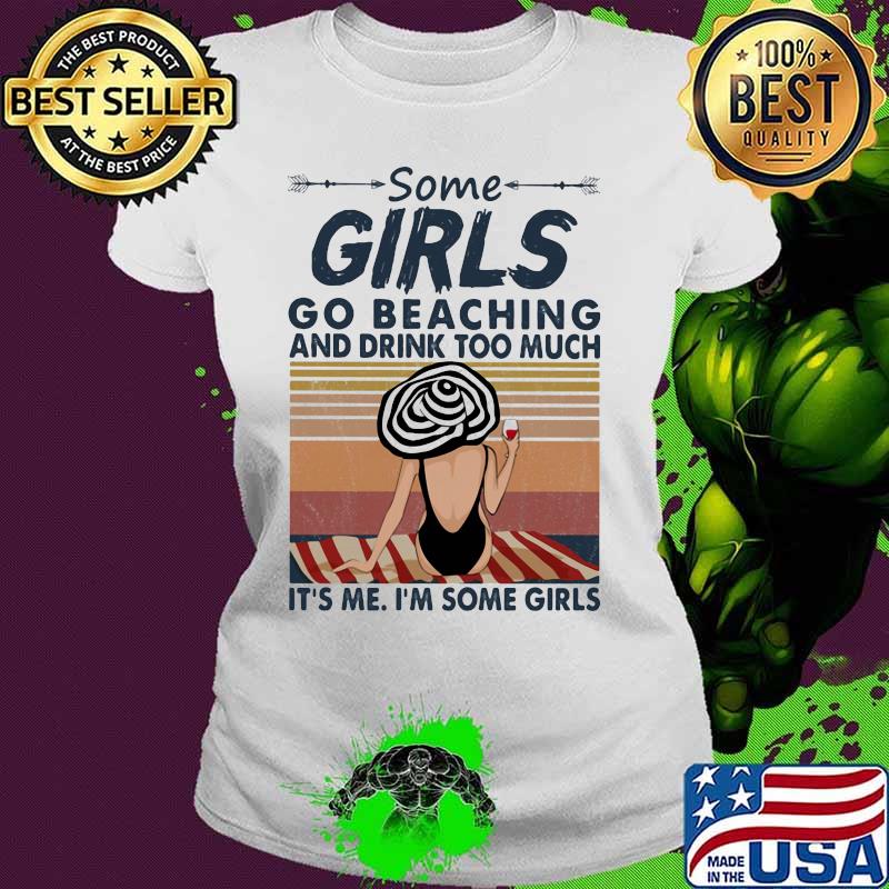 Some girls go beaching and drink wine too much it's me i'm some girls vintage retro s Ladies tee Some girls go beaching and drink wine too much it's me i'm some girls vintage retro s Ladies tee
