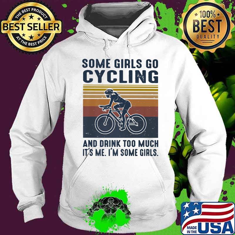 Some girls go cycling and drink too much it's me i'm some girls vintage retro white s Hoodie Some girls go cycling and drink too much it's me i'm some girls vintage retro white s Hoodie