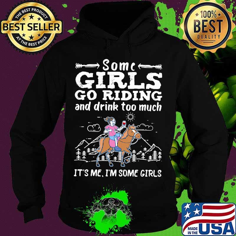Some girls go riding horse and drink too much it's me i'm some girls s Hoodie Some girls go riding horse and drink too much it's me i'm some girls s Hoodie