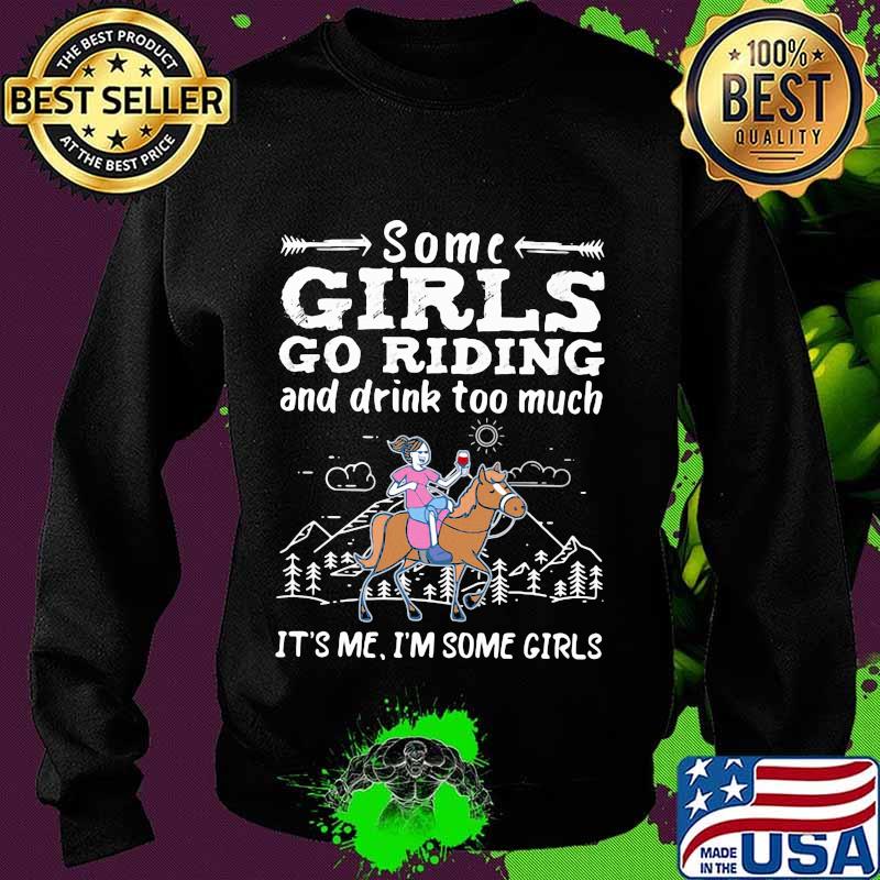 Some girls go riding horse and drink too much it's me i'm some girls s Sweater Some girls go riding horse and drink too much it's me i'm some girls s Sweater