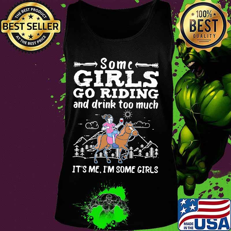 Some girls go riding horse and drink too much it's me i'm some girls s Tank top Some girls go riding horse and drink too much it's me i'm some girls s Tank top