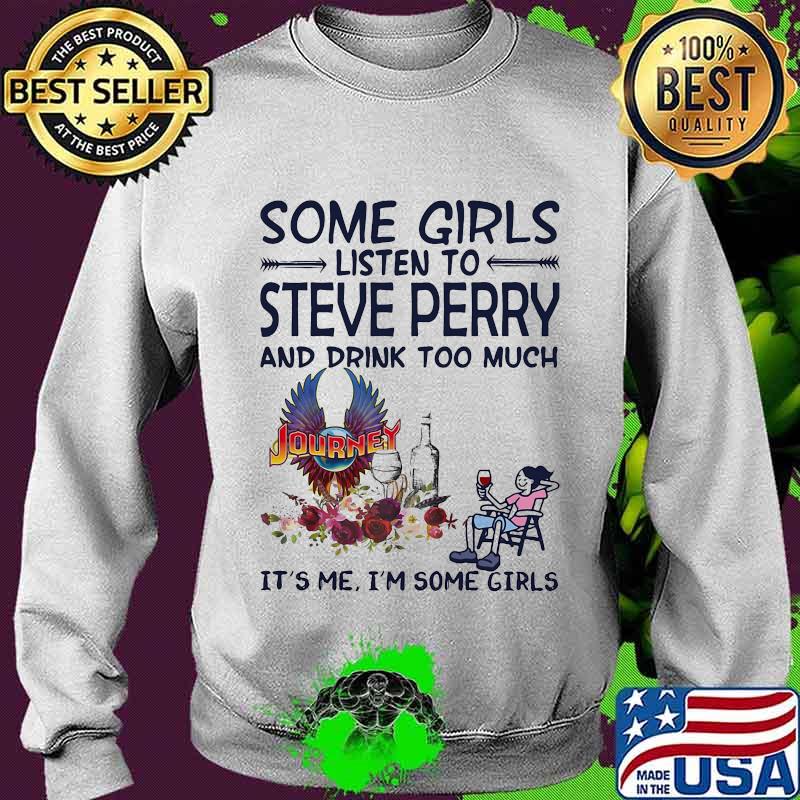 Some girls listen to steve perry and drink too much it's me i'm some girls s Sweater Some girls listen to steve perry and drink too much it's me i'm some girls s Sweater