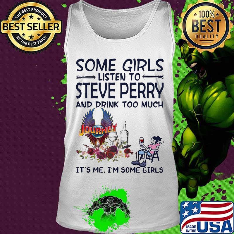 Some girls listen to steve perry and drink too much it's me i'm some girls s Tank top Some girls listen to steve perry and drink too much it's me i'm some girls s Tank top
