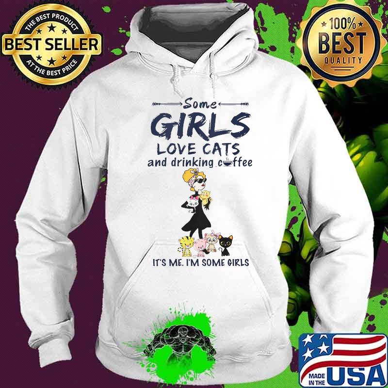 Some girls love cats and drinking coffee it's me i'm some girls s Hoodie Some girls love cats and drinking coffee it's me i'm some girls s Hoodie