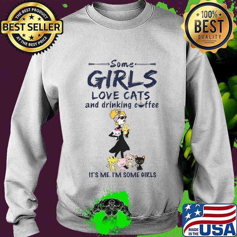 Some girls love cats and drinking coffee it's me i'm some girls s Sweater Some girls love cats and drinking coffee it's me i'm some girls s Sweater