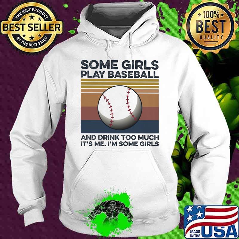 Some girls play baseball and drink too much it's me I'm some girls vintage retro s Hoodie Some girls play baseball and drink too much it's me I'm some girls vintage retro s Hoodie