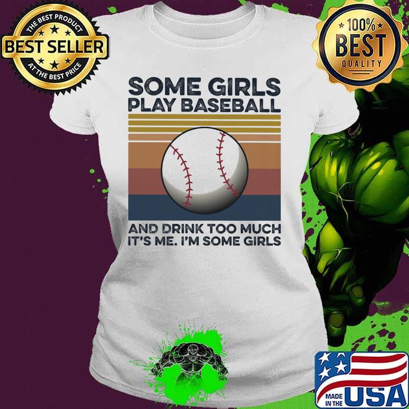 Some girls play baseball and drink too much it's me I'm some girls vintage retro s Ladies tee Some girls play baseball and drink too much it's me I'm some girls vintage retro s Ladies tee