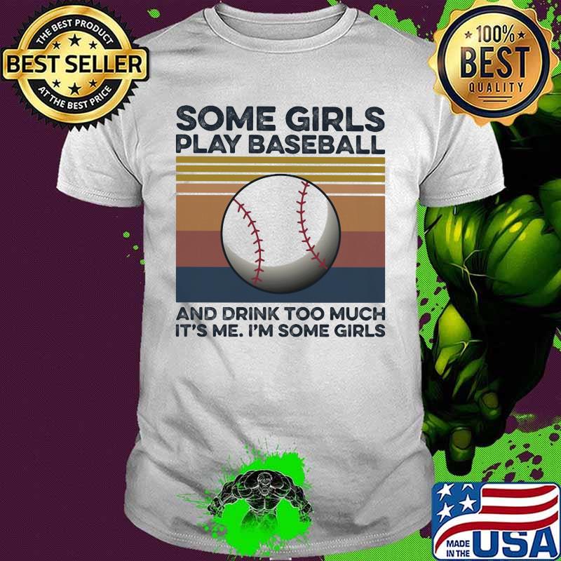 Some girls play baseball and drink too much it's me I'm some girls vintage retro shirt
