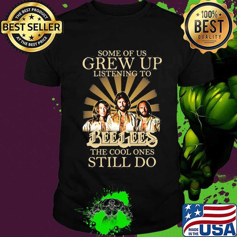 Some of us grew up listening to bee gees the cool ones still do shirt