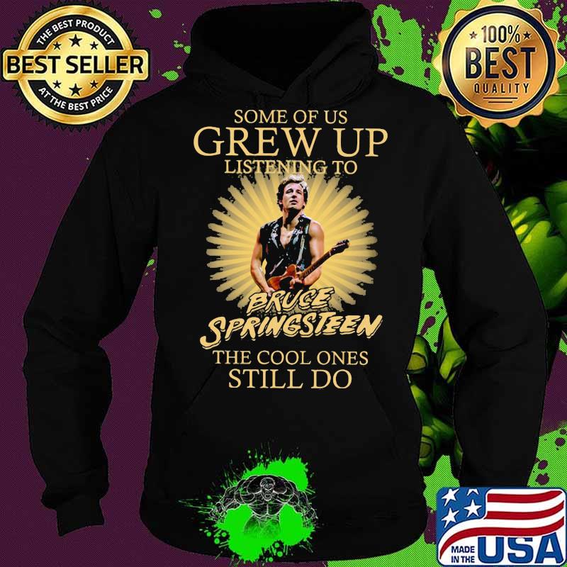 Some of us grew up listening to bruce springsteen the cool ones still do s Hoodie Some of us grew up listening to bruce springsteen the cool ones still do s Hoodie