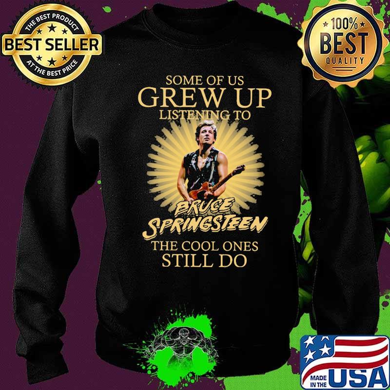 Some of us grew up listening to bruce springsteen the cool ones still do s Sweater Some of us grew up listening to bruce springsteen the cool ones still do s Sweater