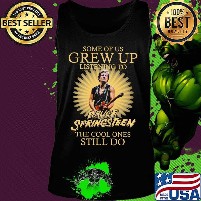 Some of us grew up listening to bruce springsteen the cool ones still do s Tank top Some of us grew up listening to bruce springsteen the cool ones still do s Tank top