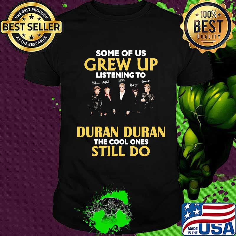 Some of us grew up listening to duran duran the cool ones still do signatures shirt