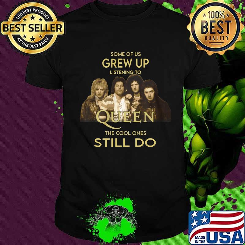 Some of us grew up listening to queen the cool ones still do shirt