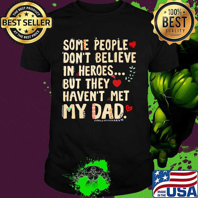 Some people don't believe in heroes but they haven't met my dad heart shirt