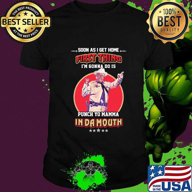 Soon as i get home first thing i'm gonna do is punch your momma indamouth shirt