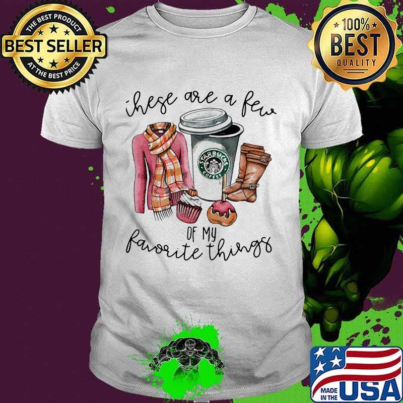 Starbucks coffee these are a few of my favorite things shirt